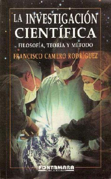 Francisco Camero Rodríguez. (2004) LA INVESTIGACIÓN CIENTÍFICA - FILOSOFÍA, TEORÍA Y MÉTODO.pdf