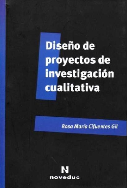 Rosa María Cifuentes Gil. (2011) DISEÑO DE PROYECTOS DE INVESTIGACIÓN CUALITATIVA.pdf