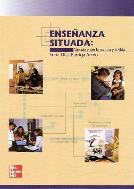 Frida Díaz-Barriga Arceo. (2006) ENSEÑANZA SITUADA. VÍNCULO ENTRE LA ESCUELA Y LA VIDA.pdf