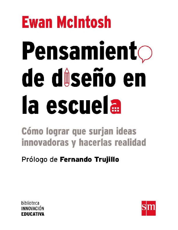 Pensamiento de diseño en la escuela. Como lograr que surjan ideas innovadoras y hacerlas realidad – Ewan McIntosh.pdf