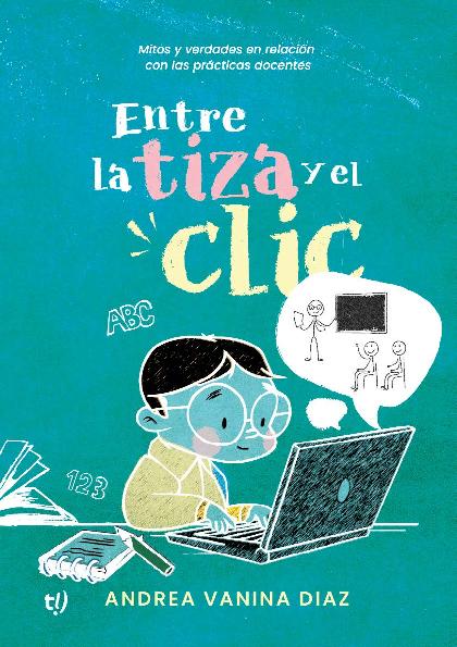 DÍAZ, A. ENTRE LA TIZA Y EL CLIC. MITOS Y VERDADES EN RELACIÓN CON LAS PRÁCTICAS DOCENTES.pdf