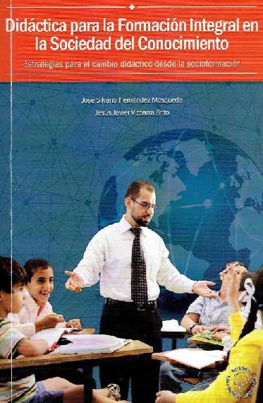 José Silvano Hernández Mosqueda. (2015) DIDÁCTICA PARA LA FORMACION INTEGRAL EN LA SOCIEDAD DEL CONOCIMIENTO.pdf