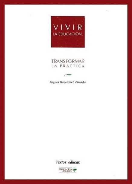 Miguel Bazdresch Parada. (2000) VIVIR LA EDUCACIÓN - TRANSFORMAR LA PRÁCTICA.pdf