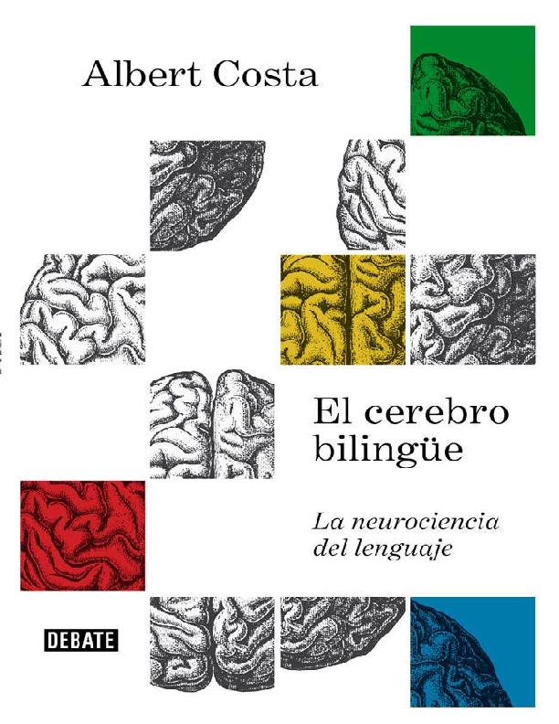 Albert Costa - El cerebro bilingüe_ La neurociencia del lenguaje (Spanish Edition)-Penguin Random House Grupo Editorial España (2018).pdf