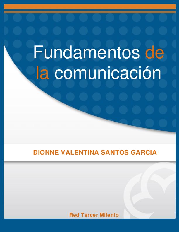 Dionne Valentina Santos García. (2012) FUNDAMENTOS DE LA COMUNICACIÓN.pdf