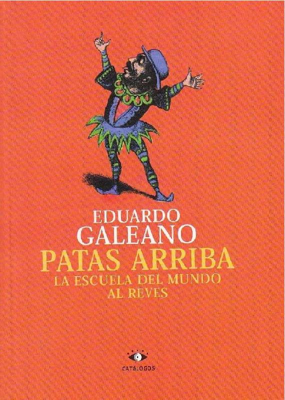 Eduardo Galeano. (1998) PATAS ARRIBA - LA ESCUELA DEL MUNDO AL REVÉS.pdf