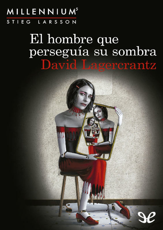 David Lagercrantz (2017) EL HOMBRE QUE PERSEGUÍA SU SOMBRA.pdf
