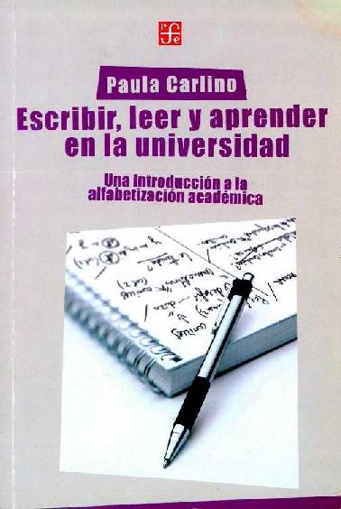 Paula Carlino. (2005) ESCRIBIR, LEER Y APRENDER EN LA UNIVERSIDAD.pdf