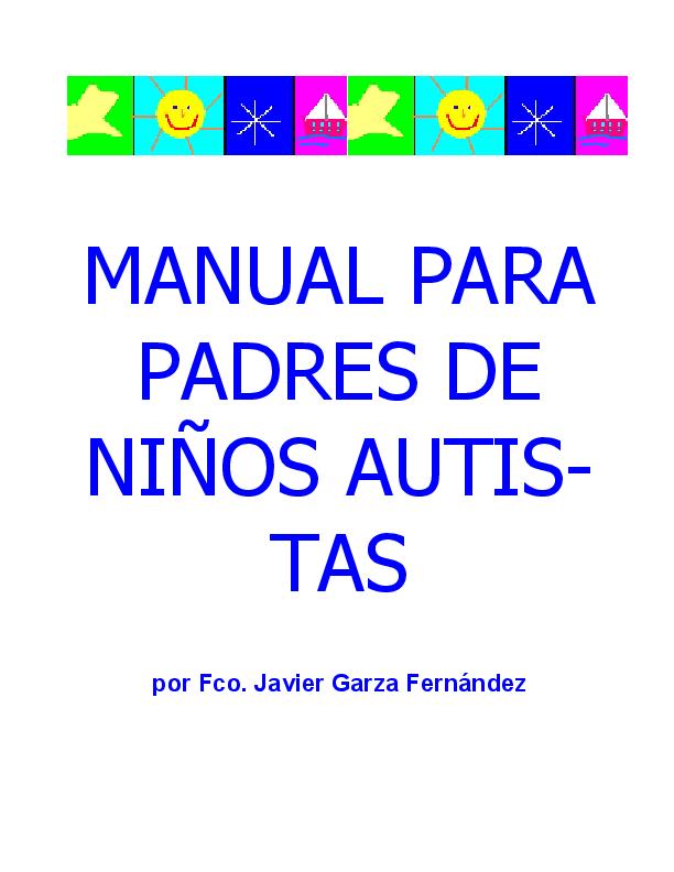 Francisco Javier Garza Fernández MANUAL PARA PADRES DE NIÑOS AUTISTAS.pdf