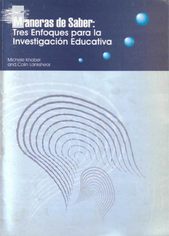 Michele Knobel. (2003) MANERAS DE SABER - TRES ENFOQUES PARA LA INVESTIGACIÓN EDUCATIVA.pdf