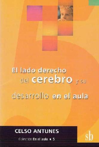 Celso Antunes. (2003) EL LADO DERECHO DEL CEREBRO Y SU DESARROLLO EN EL AULA.pdf