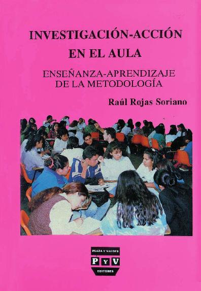 Investigación-Acción en el Aula. Enseñanza-Aprendizaje de la Metodología – Raúl Rojas Soriano.pdf