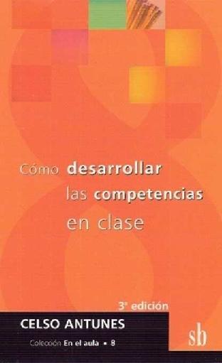 Celso Antunes. (2003) CÓMO DESARROLLAR LAS COMPETENCIAS EN CLASE.pdf