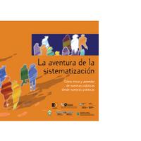 LA AVENTURA DE LA SISTEMATIZACION<br /><br />
COMO MIRAR Y APRENDER DE NUESTRAS PRÁCTICAS DESDE NUESTRAS PRÁCTICAS