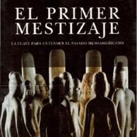 EL PRIMER MESTIZAJE <br /><br />
LA CLAVE PARA ENTENDER <br /><br />
EL PASADO MESOAMERICANO