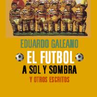 Eduardo Galeano. (2002) EL FUTBOL A SOL Y SOMBRA.pdf