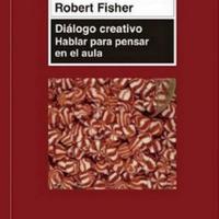 Robert Fisher. (2013) DIÁLOGO CREATIVO - HABLAR PARA PENSAR EN EL AULA.pdf