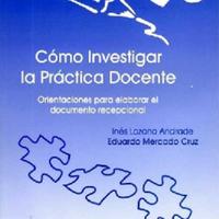 Inés Lozano Andrade. (2009) CÓMO INVESTIGAR LA PRÁCTICA DOCENTE - ORIENTACIONES PARA ELABORAR EL DOCUMENTO RECEPCIONAL.pdf